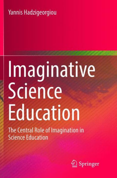 Imaginative Science Education: The Central Role of Imagination in Science Education