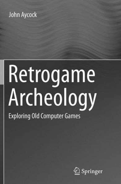 Retrogame Archeology: Exploring Old Computer Games