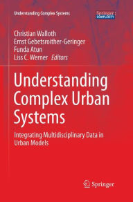 Title: Understanding Complex Urban Systems: Integrating Multidisciplinary Data in Urban Models, Author: Christian Walloth