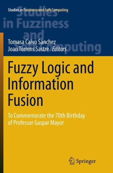 Fuzzy Logic and Information Fusion: To commemorate the 70th birthday of Professor Gaspar Mayor