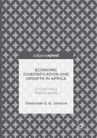 Title: Economic Diversification and Growth in Africa: Critical Policy Making Issues, Author: Omotunde E. G. Johnson