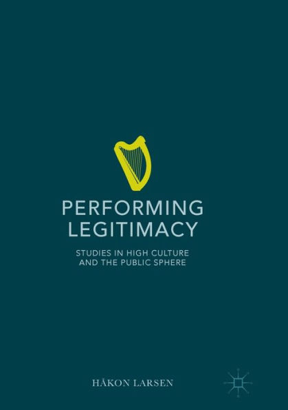 Performing Legitimacy: Studies High Culture and the Public Sphere