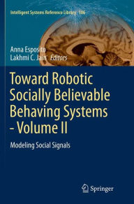 Title: Toward Robotic Socially Believable Behaving Systems - Volume II: Modeling Social Signals, Author: Anna Esposito