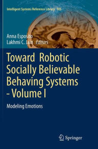 Title: Toward Robotic Socially Believable Behaving Systems - Volume I: Modeling Emotions, Author: Anna Esposito