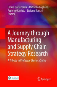 Title: A Journey through Manufacturing and Supply Chain Strategy Research: A Tribute to Professor Gianluca Spina, Author: Emilio Bartezzaghi
