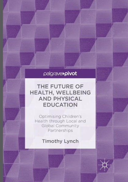 The Future of Health, Wellbeing and Physical Education: Optimising Children's Health through Local Global Community Partnerships