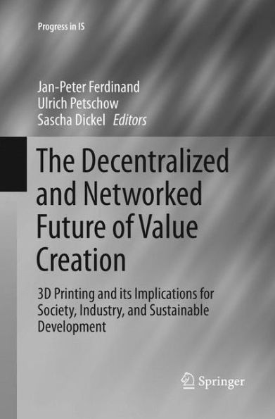 The Decentralized and Networked Future of Value Creation: 3D Printing and its Implications for Society, Industry, and Sustainable Development