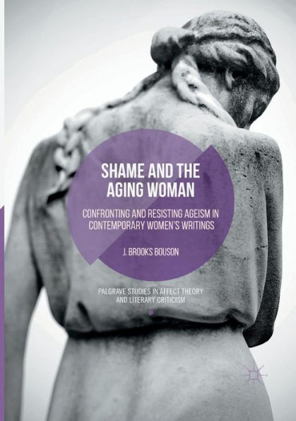 Shame and the Aging Woman: Confronting Resisting Ageism Contemporary Women's Writings