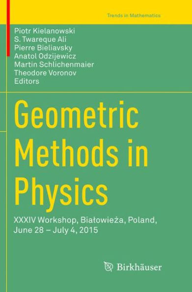 Geometric Methods in Physics: XXXIV Workshop, Bialowieza, Poland, June 28 - July 4, 2015