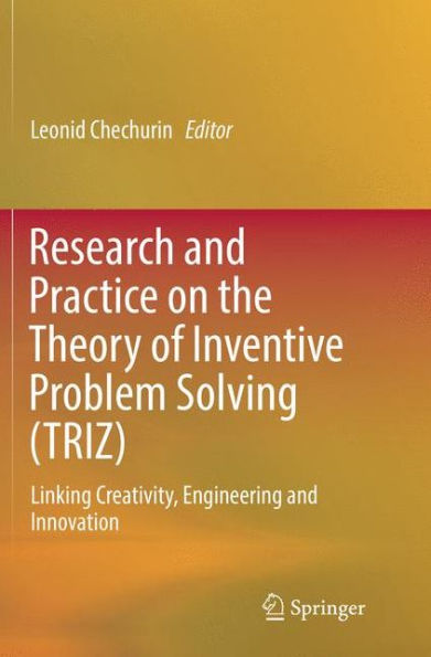 Research and Practice on the Theory of Inventive Problem Solving (TRIZ): Linking Creativity, Engineering and Innovation