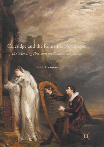 Coleridge and the Romantic Newspaper: 'Morning Post' Road to 'Dejection'