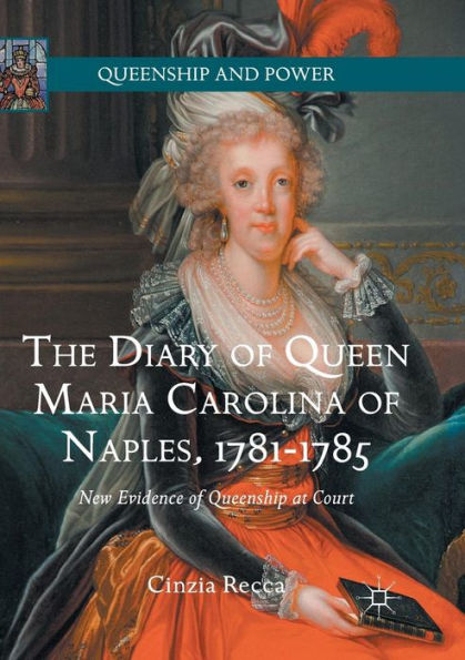The Diary of Queen Maria Carolina Naples, 1781-1785: New Evidence Queenship at Court