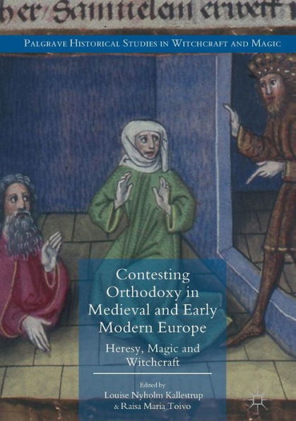 Contesting Orthodoxy Medieval and Early Modern Europe: Heresy, Magic Witchcraft