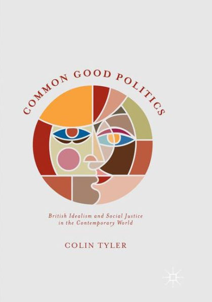 Common Good Politics: British Idealism and Social Justice the Contemporary World