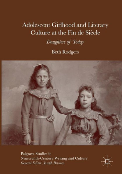 Adolescent Girlhood and Literary Culture at the Fin de Siècle: Daughters of Today