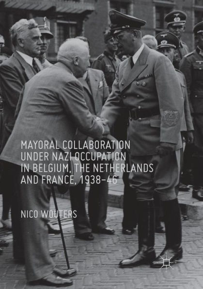 Mayoral Collaboration under Nazi Occupation Belgium, the Netherlands and France, 1938-46