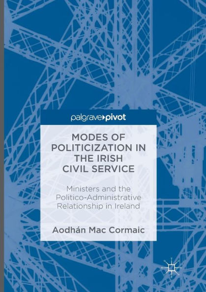 Modes of Politicization the Irish Civil Service: Ministers and Politico-Administrative Relationship Ireland