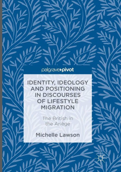 Identity, Ideology and Positioning Discourses of Lifestyle Migration: the British Ariège