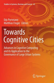 Title: Towards Cognitive Cities: Advances in Cognitive Computing and its Application to the Governance of Large Urban Systems, Author: Edy Portmann