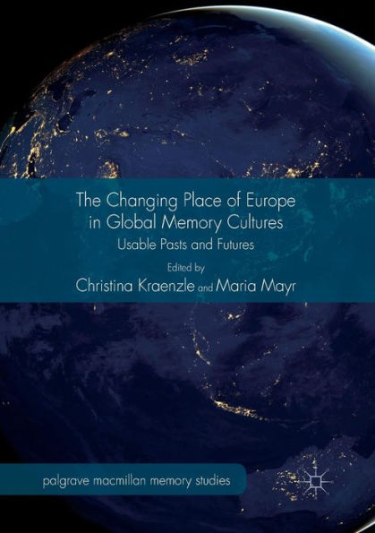 The Changing Place of Europe Global Memory Cultures: Usable Pasts and Futures