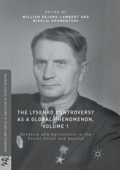 the Lysenko Controversy as a Global Phenomenon, Volume 1: Genetics and Agriculture Soviet Union Beyond