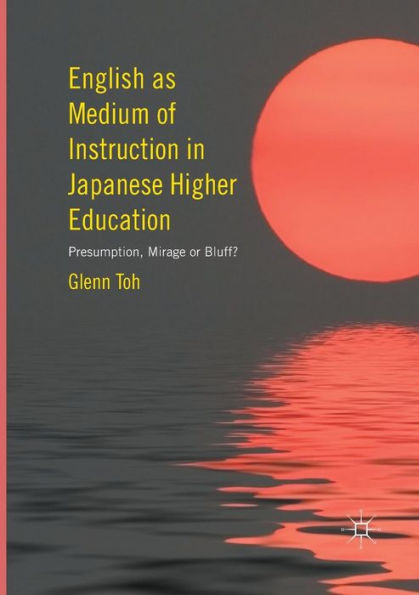 English as Medium of Instruction Japanese Higher Education: Presumption, Mirage or Bluff?