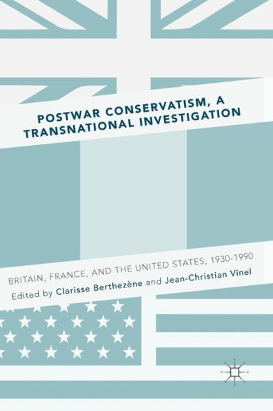 Postwar Conservatism, A Transnational Investigation: Britain, France, and the United States, 1930-1990