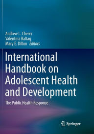 Title: International Handbook on Adolescent Health and Development: The Public Health Response, Author: Andrew L. Cherry