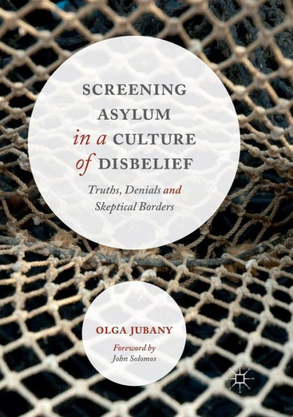 Screening Asylum a Culture of Disbelief: Truths, Denials and Skeptical Borders
