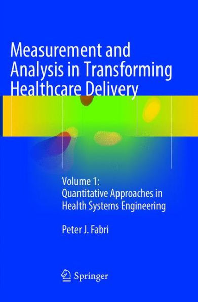 Measurement and Analysis in Transforming Healthcare Delivery: Volume 1: Quantitative Approaches in Health Systems Engineering