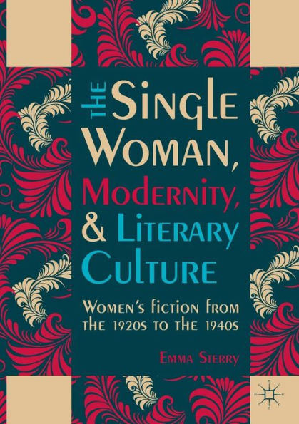 the Single Woman, Modernity, and Literary Culture: Women's Fiction from 1920s to 1940s