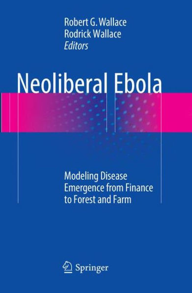 Neoliberal Ebola: Modeling Disease Emergence from Finance to Forest and Farm