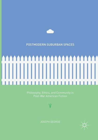 Postmodern Suburban Spaces: Philosophy, Ethics, and Community Post-War American Fiction