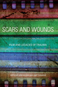 Title: Scars and Wounds: Film and Legacies of Trauma, Author: Nick Hodgin