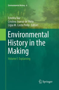 Title: Environmental History in the Making: Volume I: Explaining, Author: Estelita Vaz
