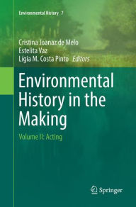 Title: Environmental History in the Making: Volume II: Acting, Author: Cristina Joanaz de Melo
