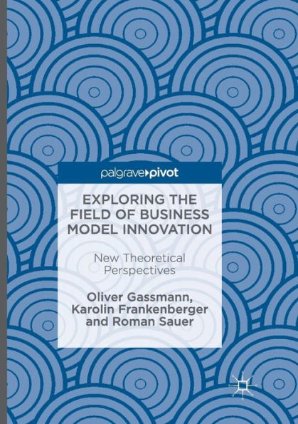 Exploring the Field of Business Model Innovation: New Theoretical Perspectives