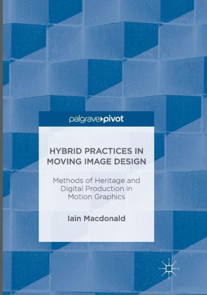 Hybrid Practices Moving Image Design: Methods of Heritage and Digital Production Motion Graphics