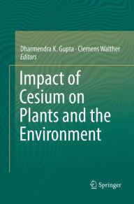 Title: Impact of Cesium on Plants and the Environment, Author: Dharmendra K. Gupta