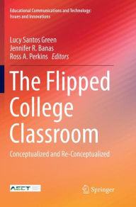 Title: The Flipped College Classroom: Conceptualized and Re-Conceptualized, Author: Lucy Santos Green