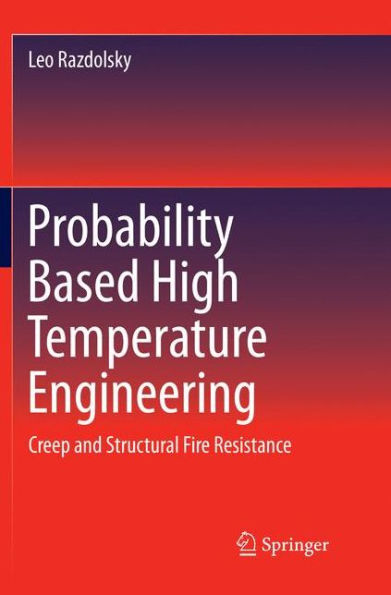 Probability Based High Temperature Engineering: Creep and Structural Fire Resistance
