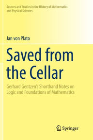 Title: Saved from the Cellar: Gerhard Gentzen's Shorthand Notes on Logic and Foundations of Mathematics, Author: Jan von Plato