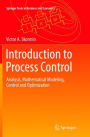 Introduction to Process Control: Analysis, Mathematical Modeling, Control and Optimization