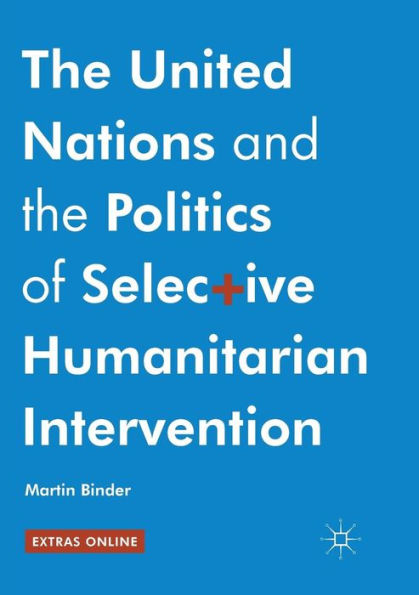 the United Nations and Politics of Selective Humanitarian Intervention