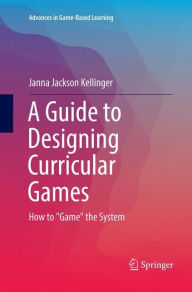 Title: A Guide to Designing Curricular Games: How to 