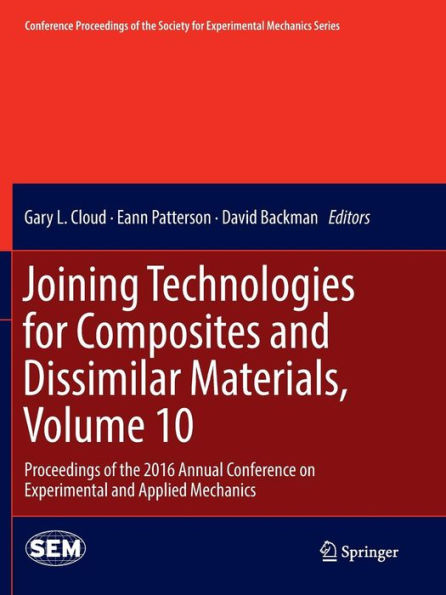 Joining Technologies for Composites and Dissimilar Materials, Volume 10: Proceedings of the 2016 Annual Conference on Experimental and Applied Mechanics