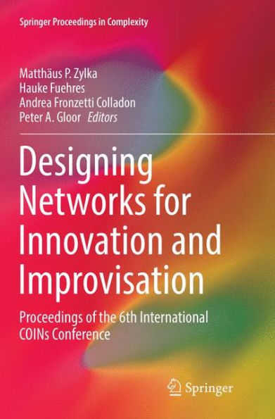 Designing Networks for Innovation and Improvisation: Proceedings of the 6th International COINs Conference