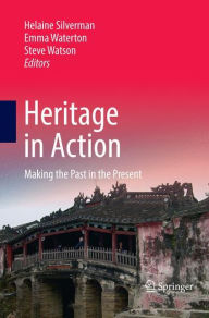 Title: Heritage in Action: Making the Past in the Present, Author: Helaine Silverman