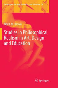 Title: Studies in Philosophical Realism in Art, Design and Education, Author: Neil C. M. Brown