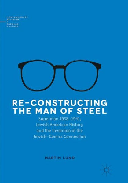 Re-Constructing the Man of Steel: Superman 1938-1941, Jewish American History, and Invention Jewish-Comics Connection